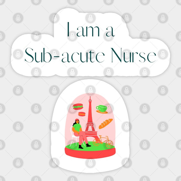 I am a Sub-acute Nurse - Sub-acute Nurse Sticker by PsyCave